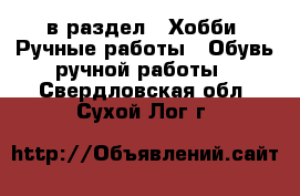  в раздел : Хобби. Ручные работы » Обувь ручной работы . Свердловская обл.,Сухой Лог г.